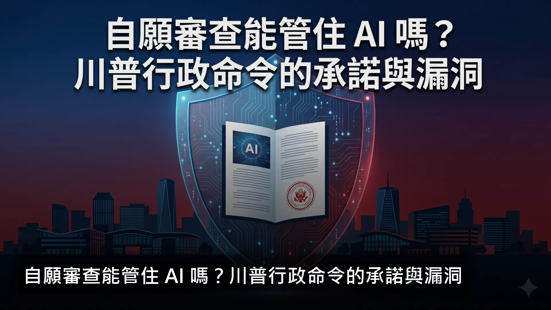 自願審查能管住 AI 嗎?川普行政命令的承諾與漏洞